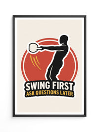 Swing First Ask Later