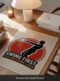 Swing First Ask Later
